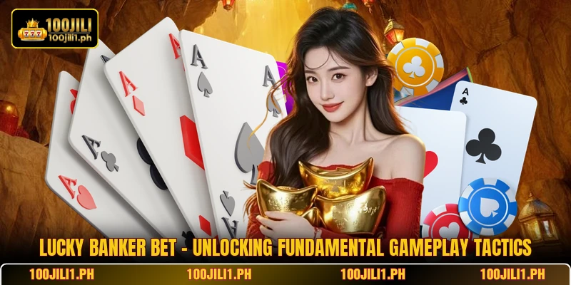 Lucky Banker Bet - Unlocking Fundamental Gameplay Tactics