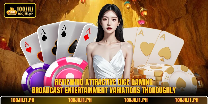 Reviewing attractive dice gaming broadcast entertainment variations thoroughly